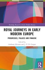 Royal Journeys in Early Modern Europe: Progresses, Palaces and Panache