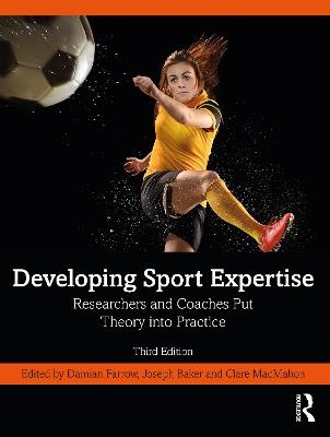 Developing Sport Expertise: Researchers and Coaches Put Theory into Practice - cover