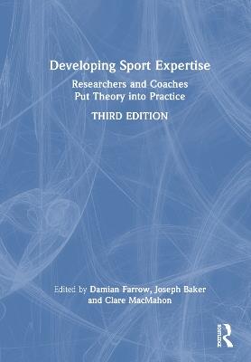 Developing Sport Expertise: Researchers and Coaches Put Theory into Practice - cover