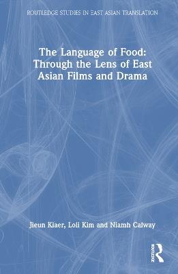 The Language of Food: Through the Lens of East Asian Films and Drama - Jieun Kiaer,Loli Kim,Niamh Calway - cover