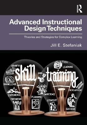 Advanced Instructional Design Techniques: Theories and Strategies for Complex Learning - Jill E. Stefaniak - cover