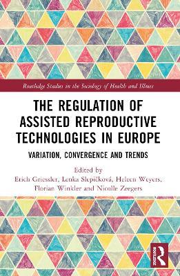 The Regulation of Assisted Reproductive Technologies in Europe: Variation, Convergence and Trends - cover