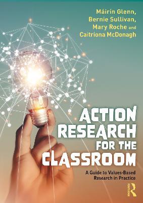 Action Research for the Classroom: A Guide to Values-Based Research in Practice - Máirín Glenn,Bernie Sullivan,Mary Roche - cover