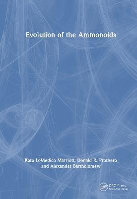 Evolution of the Ammonoids - Kate LoMedico Marriott,Alexander Bartholomew,Donald R. Prothero - cover