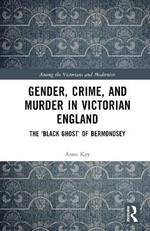 Gender, Crime, and Murder in Victorian England: The ‘Black Ghost’ of Bermondsey