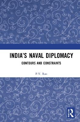 India’s Naval Diplomacy: Contours and Constraints - P.V. Rao - cover