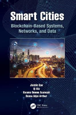 Smart Cities: Blockchain-Based Systems, Networks, and Data - Jianbin Gao,Qi Xia,Kwame Omono Asamoah - cover