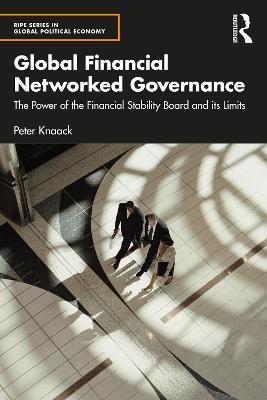 Global Financial Networked Governance: The Power of the Financial Stability Board and its Limits - Peter Knaack - cover