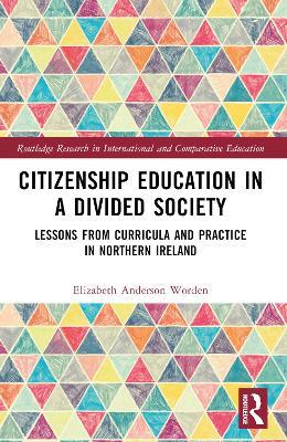 Citizenship Education in a Divided Society: Lessons from Curricula and Practice in Northern Ireland - Elizabeth Anderson Worden - cover