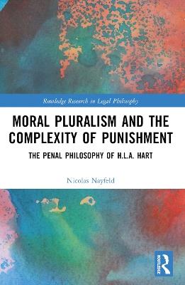 Moral Pluralism and the Complexity of Punishment: The Penal Philosophy of H.L.A. Hart - Nicolas Nayfeld - cover