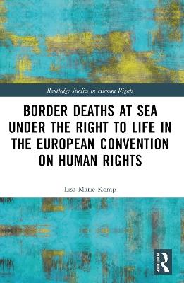 Border Deaths at Sea under the Right to Life in the European Convention on Human Rights - Lisa-Marie Komp - cover