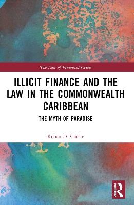 Illicit Finance and the Law in the Commonwealth Caribbean: The Myth of Paradise - Rohan D. Clarke - cover