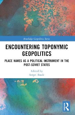 Encountering Toponymic Geopolitics: Place Names as a Political Instrument in the Post-Soviet States - cover