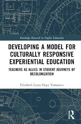 Developing a Model for Culturally Responsive Experiential Education: Teachers as Allies in Student Journeys of Decolonization - Elizabeth Laura Yomantas - cover