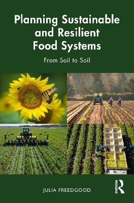 Planning Sustainable and Resilient Food Systems: From Soil to Soil - Julia Freedgood - cover