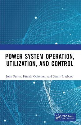 Power System Operation, Utilization, and Control - John Fuller,Pamela Obiomon,Samir I. Abood - cover