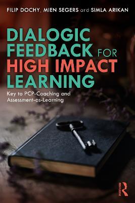 Dialogic Feedback for High Impact Learning: Key to PCP-Coaching and Assessment-as-Learning - Filip Dochy,Mien Segers,Simla Arikan - cover