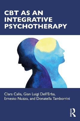 CBT as an Integrative Psychotherapy - Clara Calia,Gian Luigi Dell'Erba,Ernesto Nuzzo - cover