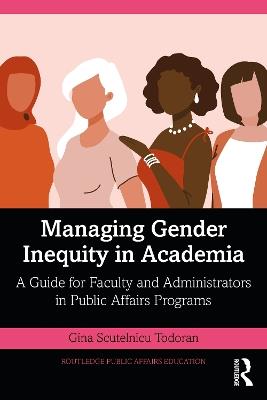 Managing Gender Inequity in Academia: A Guide for Faculty and Administrators in Public Affairs Programs - Gina Scutelnicu Todoran - cover