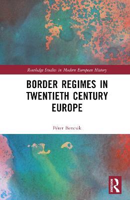 Border Regimes in Twentieth Century Europe - Péter Bencsik - cover