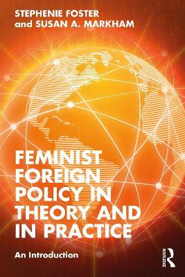 Feminist Foreign Policy in Theory and in Practice: An Introduction - Stephenie Foster,Susan A. Markham - cover