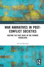 War Narratives in Post-Conflict Societies: Keeping the Past Alive in the former Yugoslavia