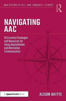 Navigating AAC: 50 Essential Strategies and Resources for Using Augmentative and Alternative Communication - Alison Battye - cover