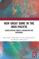 New Great Game in the Indo-Pacific: Rediscovering India’s Pragmatism and Paradoxes