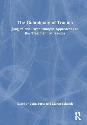 The Complexity of Trauma: Jungian and Psychoanalytic Approaches to the Treatment of Trauma - cover