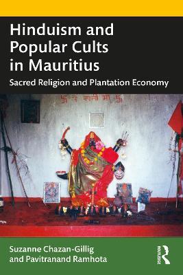 Hinduism and Popular Cults in Mauritius: Sacred Religion and Plantation Economy - Suzanne Chazan-Gillig,Pavitranand Ramhota - cover