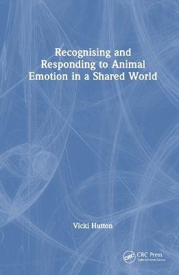 Recognising and Responding to Animal Emotion in a Shared World - Vicki Hutton - cover