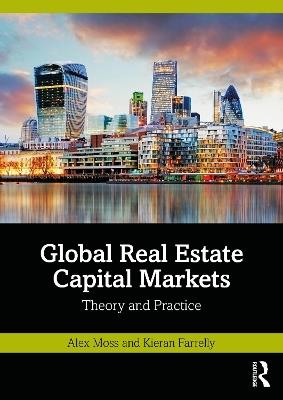Global Real Estate Capital Markets: Theory and Practice - Alex Moss,Kieran Farrelly - cover