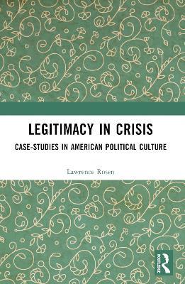 Legitimacy in Crisis: Case-Studies in American Political Culture - Lawrence Rosen - cover