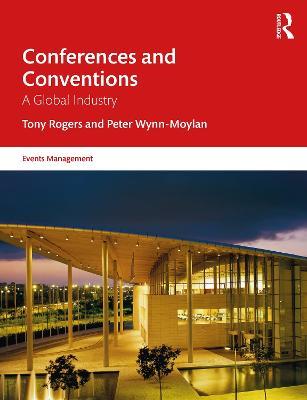 Conferences and Conventions: A Global Industry - Tony Rogers,Peter Wynn-Moylan - cover