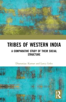 Tribes of Western India: A Comparative Study of Their Social Structure - Dhananjay Kumar,Lancy Lobo - cover
