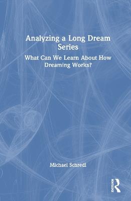 Analyzing a Long Dream Series: What Can We Learn About How Dreaming Works? - Michael Schredl - cover