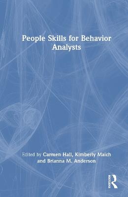 People Skills for Behavior Analysts - Carmen Hall,Kimberly Maich,Brianna M. Anderson - cover