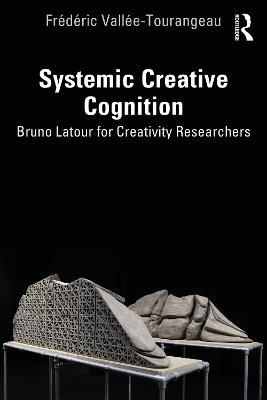 Systemic Creative Cognition: Bruno Latour for Creativity Researchers - Frédéric Vallée-Tourangeau - cover