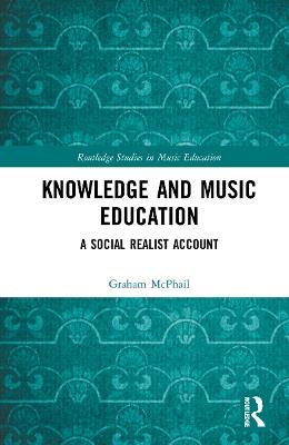 Knowledge and Music Education: A Social Realist Account - Graham J. McPhail - cover