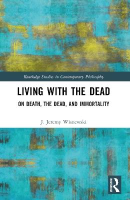 Living with the Dead: On Death, the Dead, and Immortality - J. Jeremy Wisnewski - cover