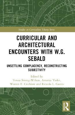 Curricular and Architectural Encounters with W.G. Sebald: Unsettling Complacency, Reconstructing Subjectivity - cover