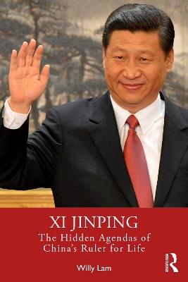 Xi Jinping: The Hidden Agendas of China's Ruler for Life - Willy Lam - cover