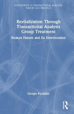 Revitalization Through Transactional Analysis Group Treatment: Human Nature and Its Deterioration - Giorgio Piccinino - cover