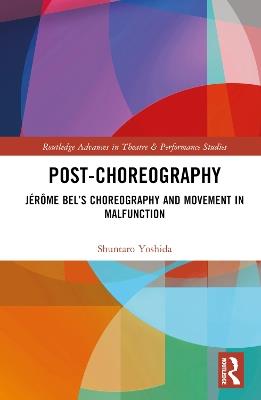 Post-choreography: Jérôme Bel’s Choreography and Movement in Malfunction - Shuntaro Yoshida - cover