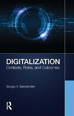 Digitalization: Contexts, Roles, and Outcomes - Sergey V. Samoilenko - cover