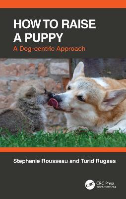 How to Raise a Puppy: A Dog-centric Approach - Stephanie Rousseau,Turid Rugaas - cover