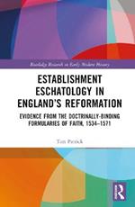 Establishment Eschatology in England’s Reformation: Evidence from the Doctrinally-Binding Formularies of Faith, 1534–1571