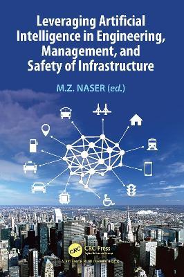 Leveraging Artificial Intelligence in Engineering, Management, and Safety of Infrastructure - cover