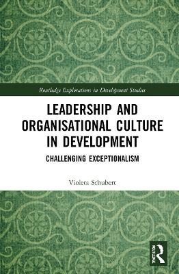 Leadership and Organisational Culture in Development: Challenging Exceptionalism - Violeta Schubert - cover