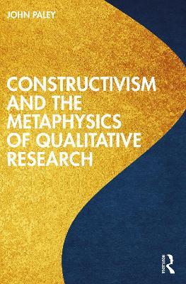 Constructivism and the Metaphysics of Qualitative Research - John Paley - cover